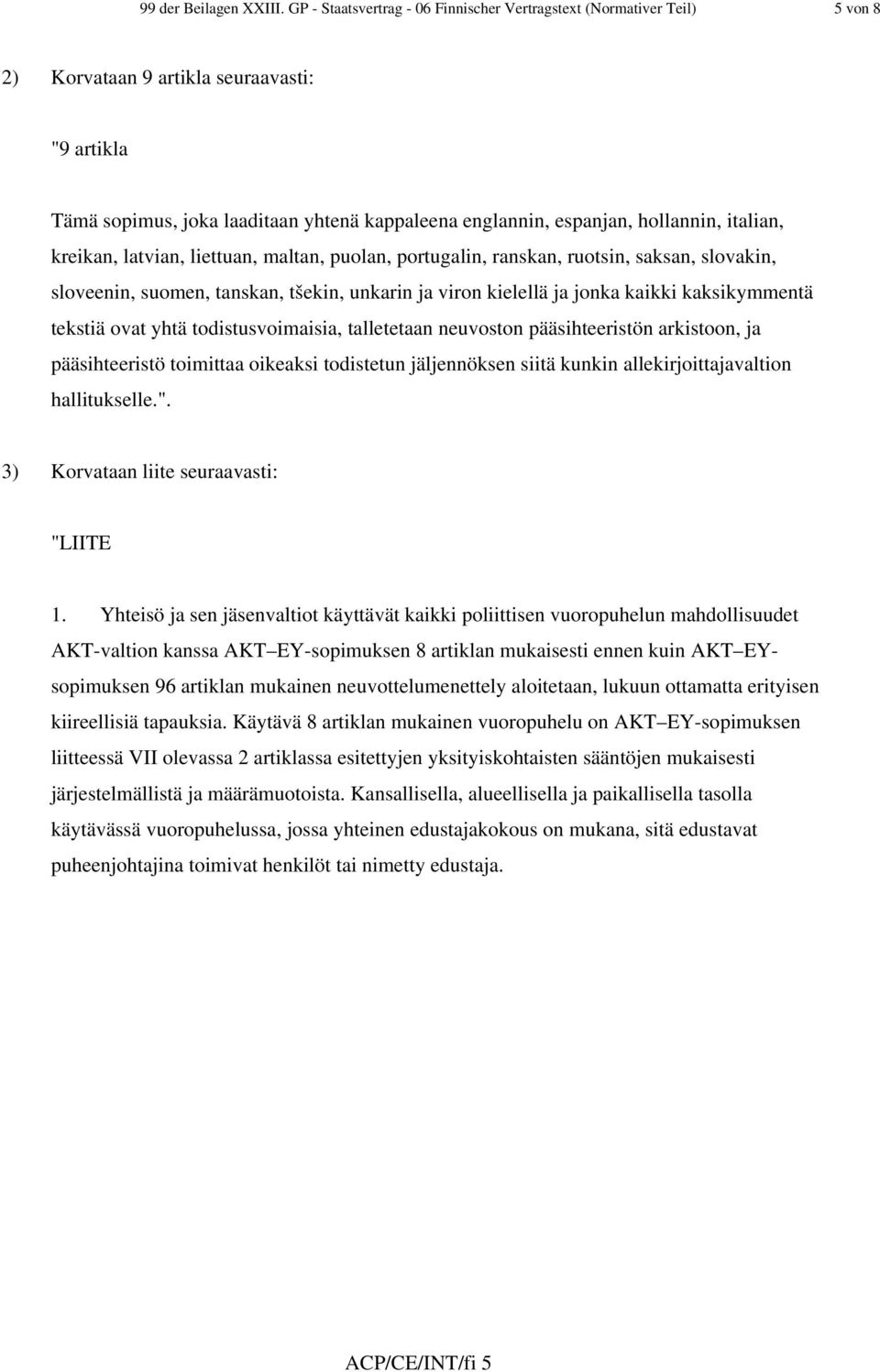 italian, kreikan, latvian, liettuan, maltan, puolan, portugalin, ranskan, ruotsin, saksan, slovakin, sloveenin, suomen, tanskan, tšekin, unkarin ja viron kielellä ja jonka kaikki kaksikymmentä