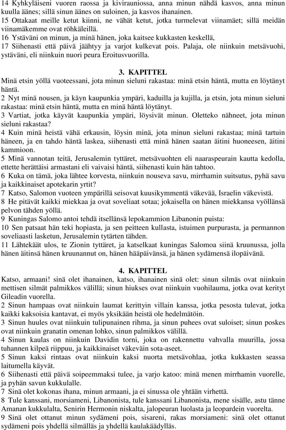 16 Ystäväni on minun, ja minä hänen, joka kaitsee kukkasten keskellä, 17 Siihenasti että päivä jäähtyy ja varjot kulkevat pois.