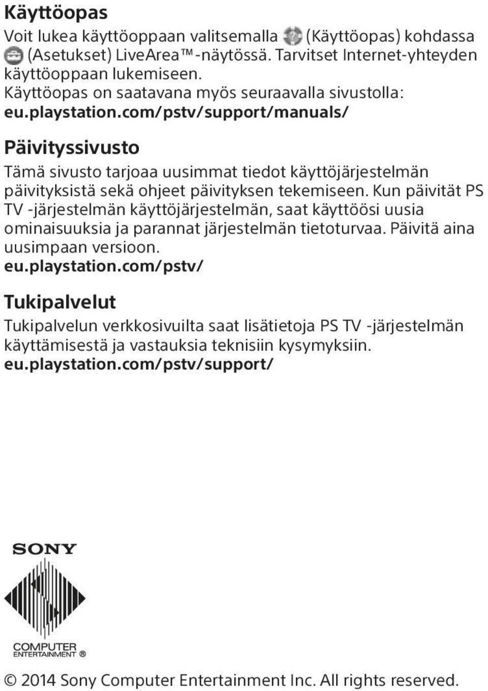 com/pstv/support/manuals/ Päivityssivusto Tämä sivusto tarjoaa uusimmat tiedot käyttöjärjestelmän päivityksistä sekä ohjeet päivityksen tekemiseen.