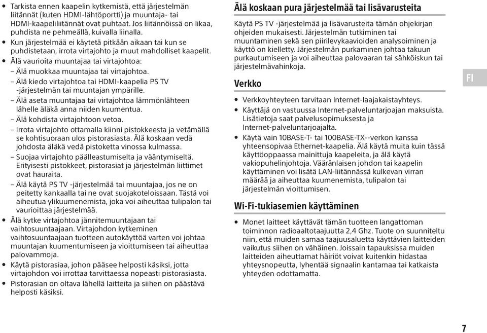 Älä vaurioita muuntajaa tai virtajohtoa: Älä muokkaa muuntajaa tai virtajohtoa. Älä kiedo virtajohtoa tai HDMI-kaapelia PS TV -järjestelmän tai muuntajan ympärille.