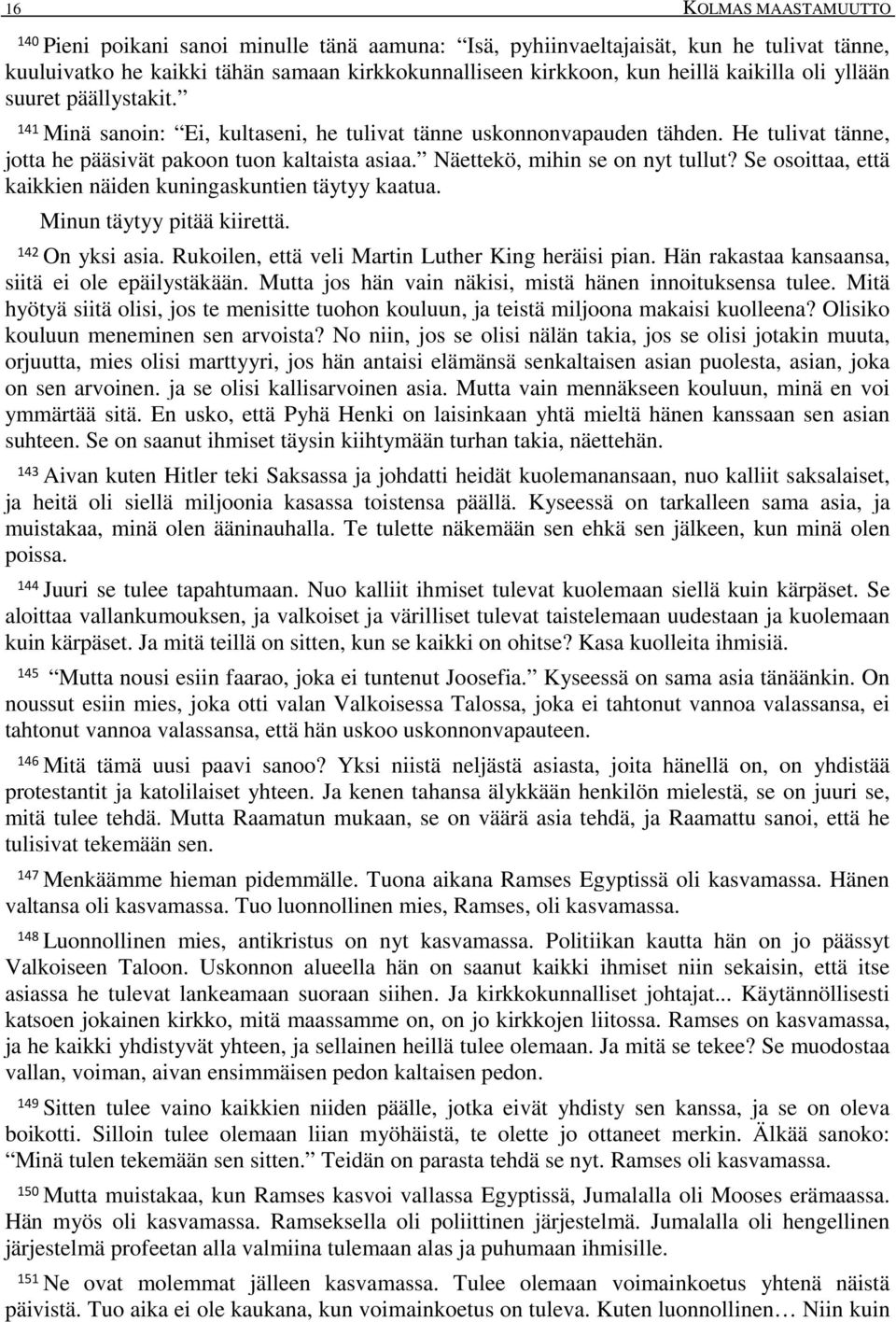 Näettekö, mihin se on nyt tullut? Se osoittaa, että kaikkien näiden kuningaskuntien täytyy kaatua. Minun täytyy pitää kiirettä. 142 On yksi asia. Rukoilen, että veli Martin Luther King heräisi pian.