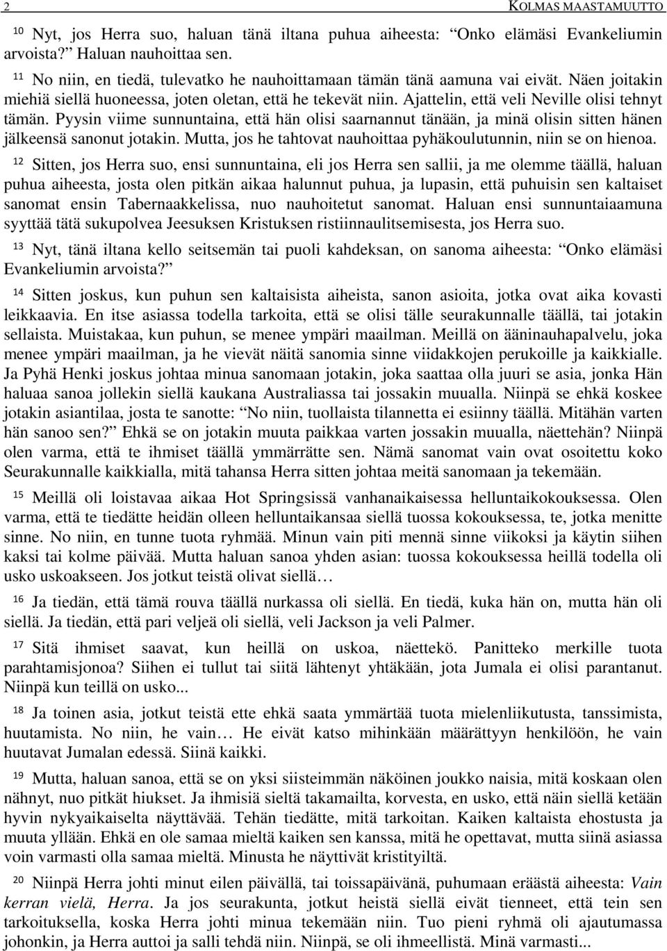 Ajattelin, että veli Neville olisi tehnyt tämän. Pyysin viime sunnuntaina, että hän olisi saarnannut tänään, ja minä olisin sitten hänen jälkeensä sanonut jotakin.