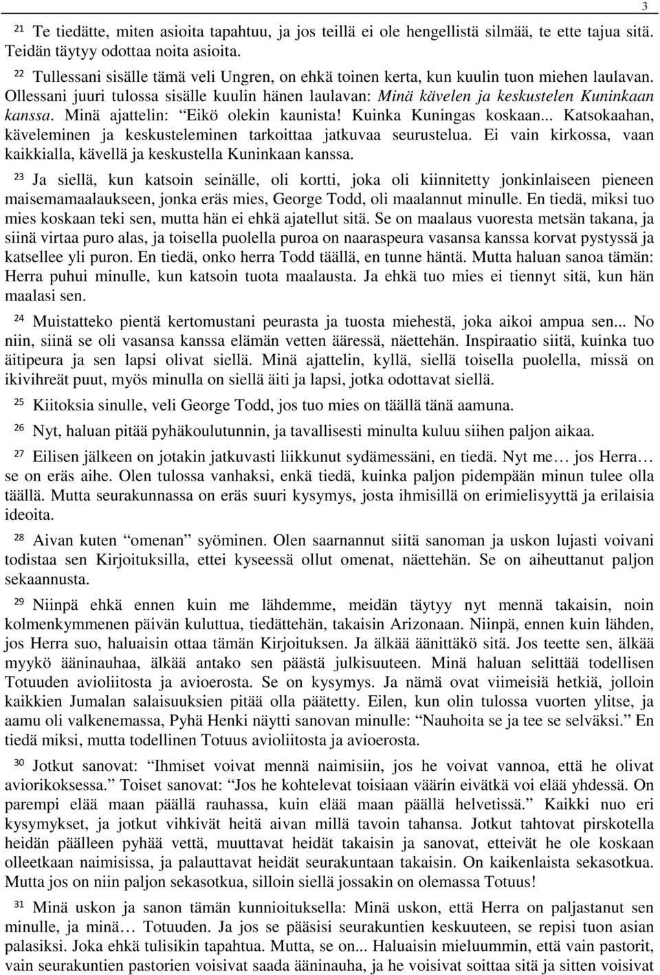 Minä ajattelin: Eikö olekin kaunista! Kuinka Kuningas koskaan... Katsokaahan, käveleminen ja keskusteleminen tarkoittaa jatkuvaa seurustelua.