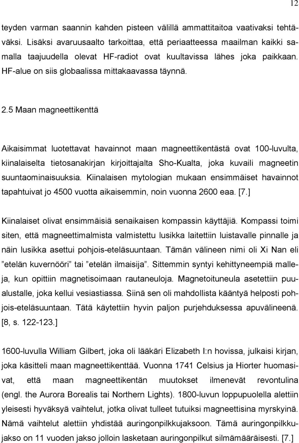 5 Maan magneettikenttä Aikaisimmat luotettavat havainnot maan magneettikentästä ovat 100-luvulta, kiinalaiselta tietosanakirjan kirjoittajalta Sho-Kualta, joka kuvaili magneetin suuntaominaisuuksia.