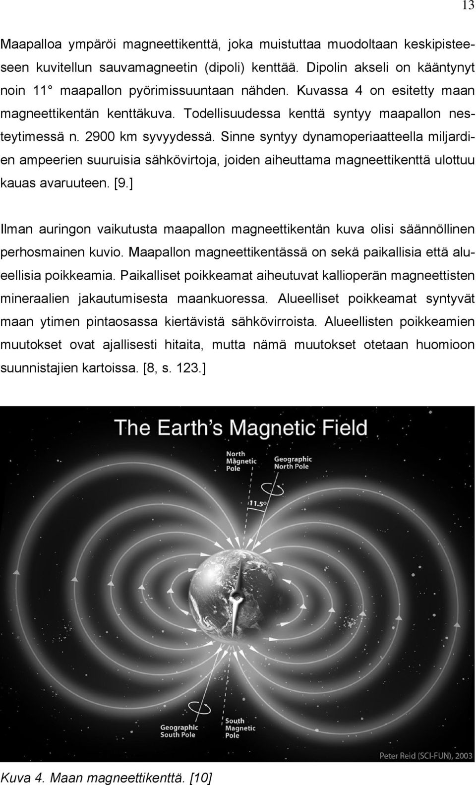 Sinne syntyy dynamoperiaatteella miljardien ampeerien suuruisia sähkövirtoja, joiden aiheuttama magneettikenttä ulottuu kauas avaruuteen. [9.