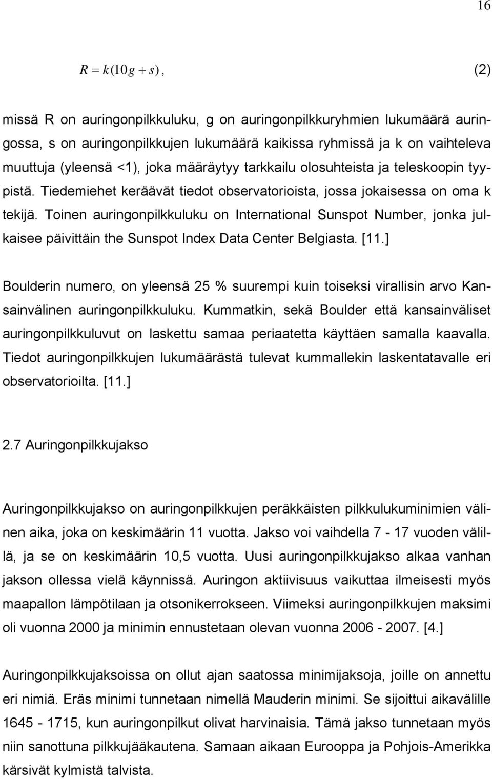 Toinen auringonpilkkuluku on International Sunspot Number, jonka julkaisee päivittäin the Sunspot Index Data Center Belgiasta. [11.