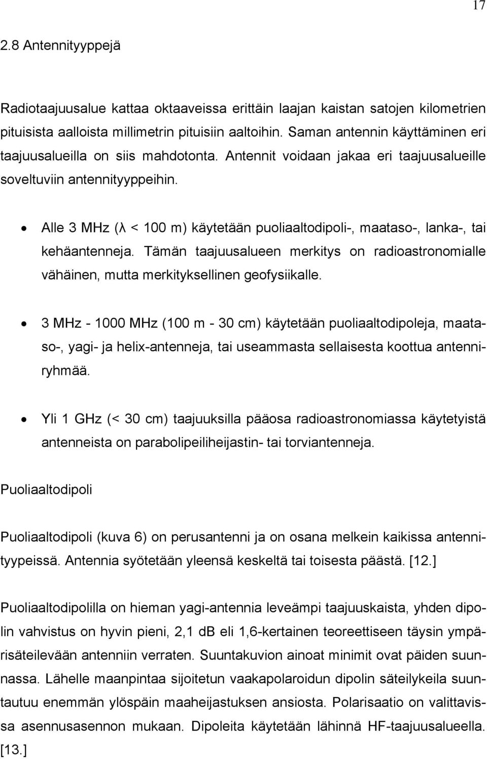 Alle 3 MHz (λ < 100 m) käytetään puoliaaltodipoli-, maataso-, lanka-, tai kehäantenneja. Tämän taajuusalueen merkitys on radioastronomialle vähäinen, mutta merkityksellinen geofysiikalle.