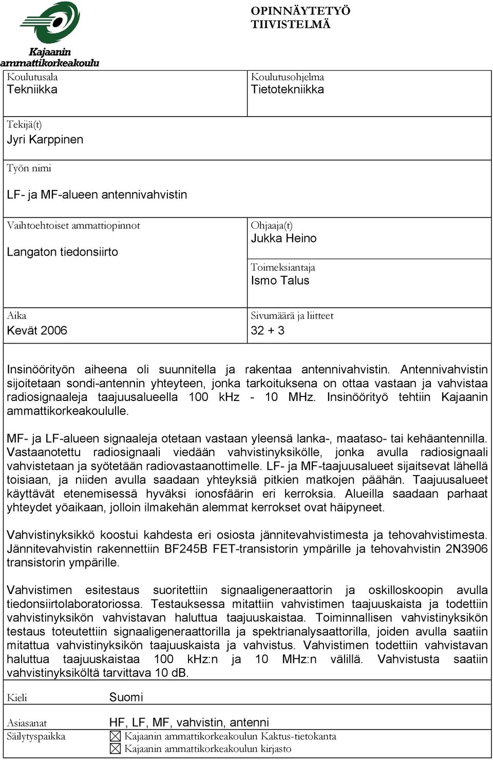 Antennivahvistin sijoitetaan sondi-antennin yhteyteen, jonka tarkoituksena on ottaa vastaan ja vahvistaa radiosignaaleja taajuusalueella 100 khz - 10 MHz.