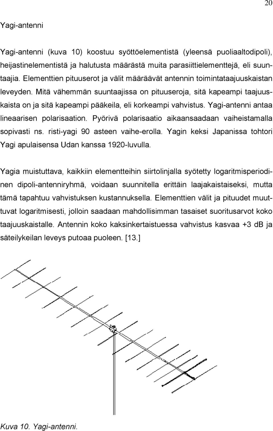 Mitä vähemmän suuntaajissa on pituuseroja, sitä kapeampi taajuuskaista on ja sitä kapeampi pääkeila, eli korkeampi vahvistus. Yagi-antenni antaa lineaarisen polarisaation.