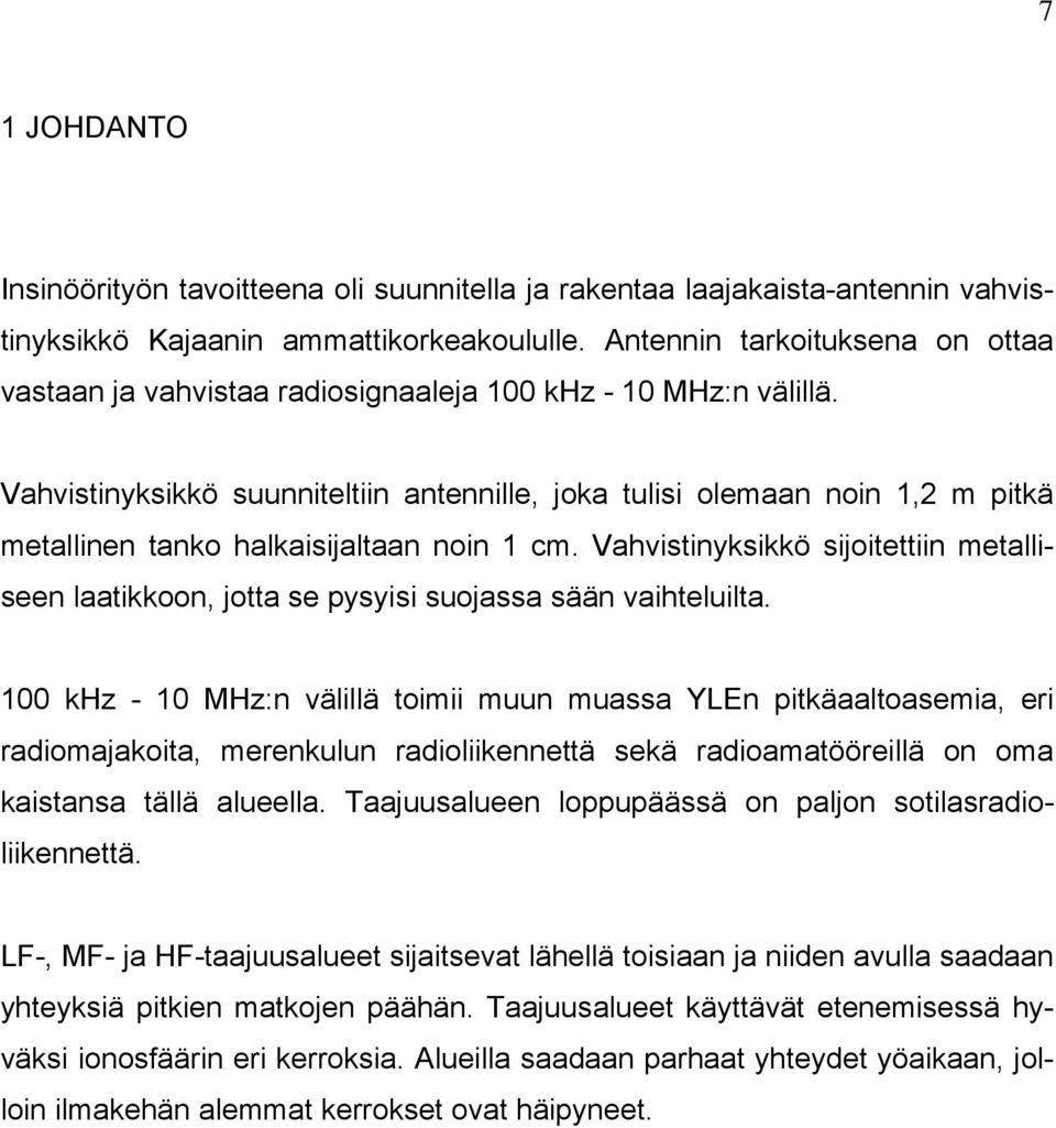 Vahvistinyksikkö suunniteltiin antennille, joka tulisi olemaan noin 1,2 m pitkä metallinen tanko halkaisijaltaan noin 1 cm.