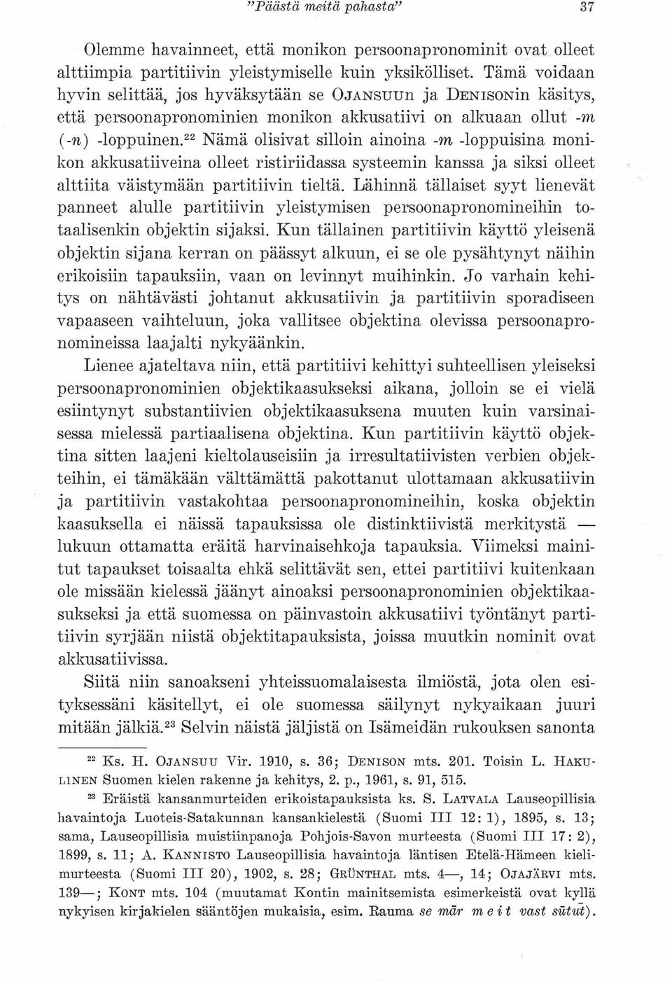 22 Nämä olisivat silloin ainoina -m -loppuisina monikon akkusatiiveina olleet ristiriidassa systeemin kanssa ja siksi olleet alttiita väistymään partitiivin tieltä.