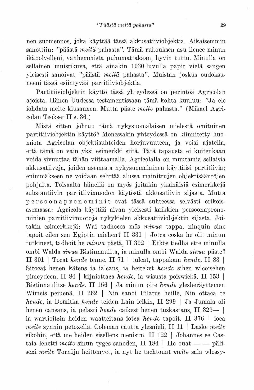 Minulla on sellainen muistikuva, että ainakin 1930-luvulla papit vielä sangen yleisesti sanoivat "päästä meitä pahasta". Muistan joskus oudoksuneeni tässä esiintyvää partitiiviobjektia.