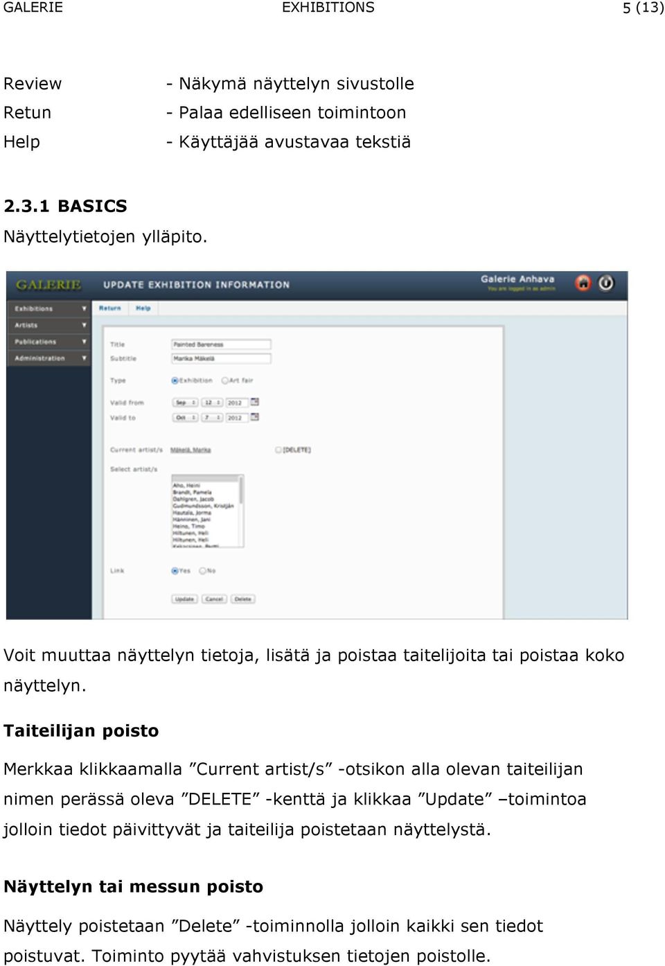 Taiteilijan poisto Merkkaa klikkaamalla Current artist/s -otsikon alla olevan taiteilijan nimen perässä oleva DELETE -kenttä ja klikkaa Update toimintoa