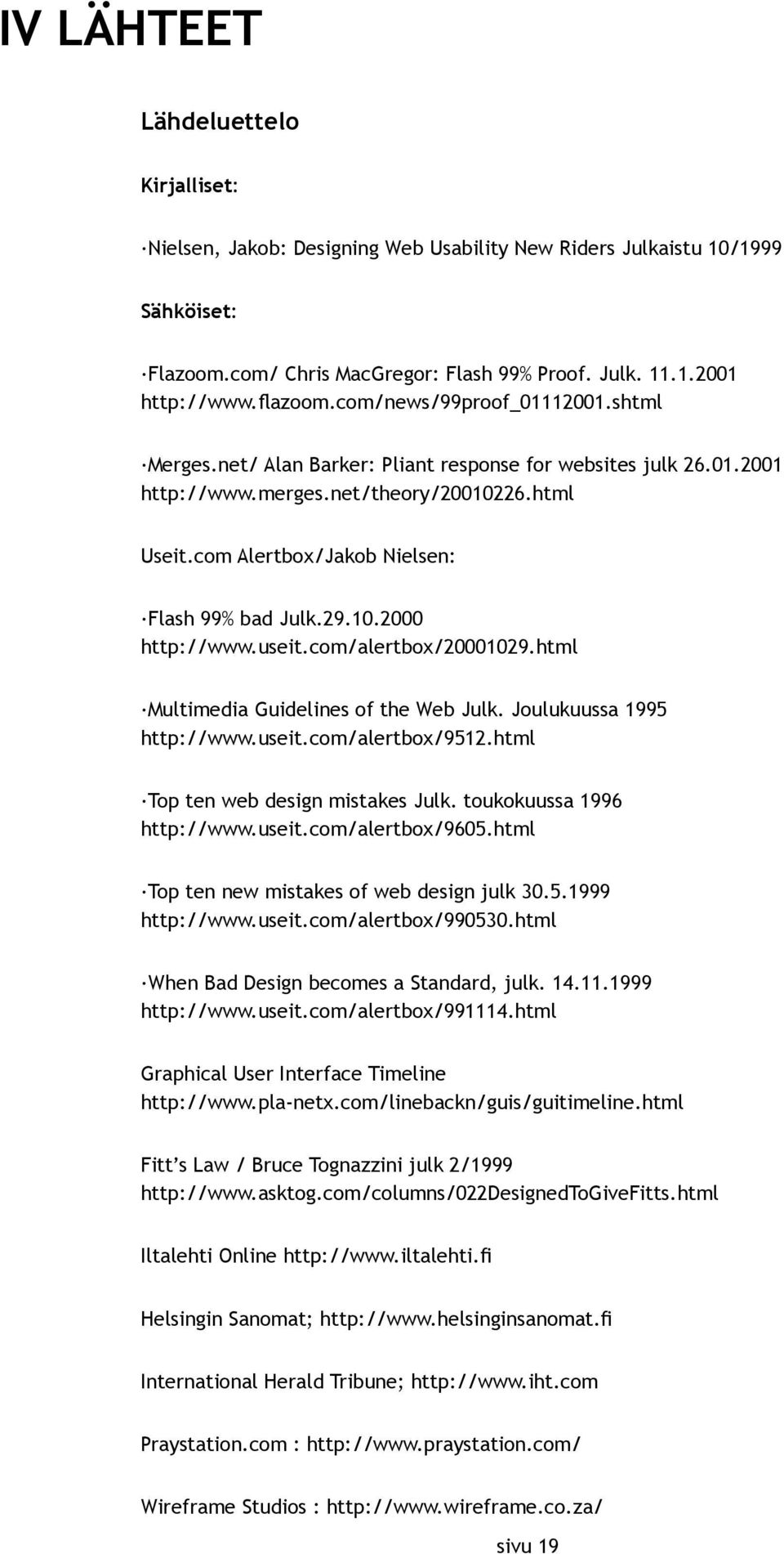 29.10.2000 http://www.useit.com/alertbox/20001029.html Multimedia Guidelines of the Web Julk. Joulukuussa 1995 http://www.useit.com/alertbox/9512.html Top ten web design mistakes Julk.