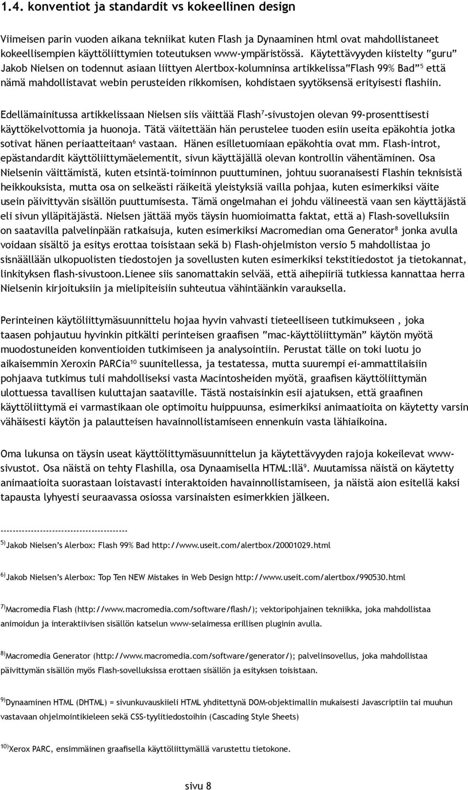 Käytettävyyden kiistelty guru Jakob Nielsen on todennut asiaan liittyen Alertbox-kolumninsa artikkelissa Flash 99% Bad 5 että nämä mahdollistavat webin perusteiden rikkomisen, kohdistaen syytöksensä