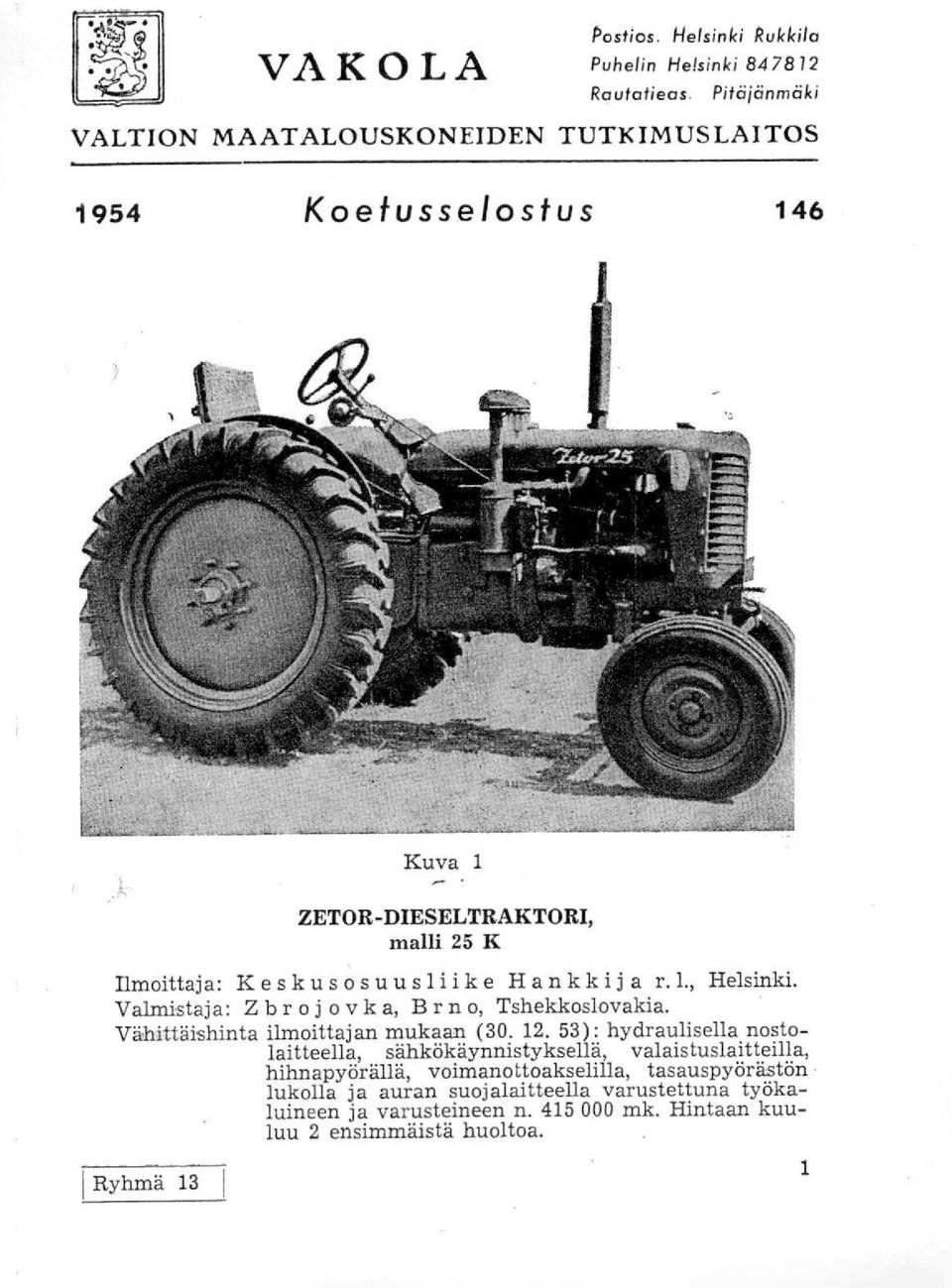 Hankkija r.1., Helsinki. Valmistaja: Zbr oj ovk a, B r n o, Tshekkoslovakia. Vähittäishinta ilmoittajan mukaan (30. 12.
