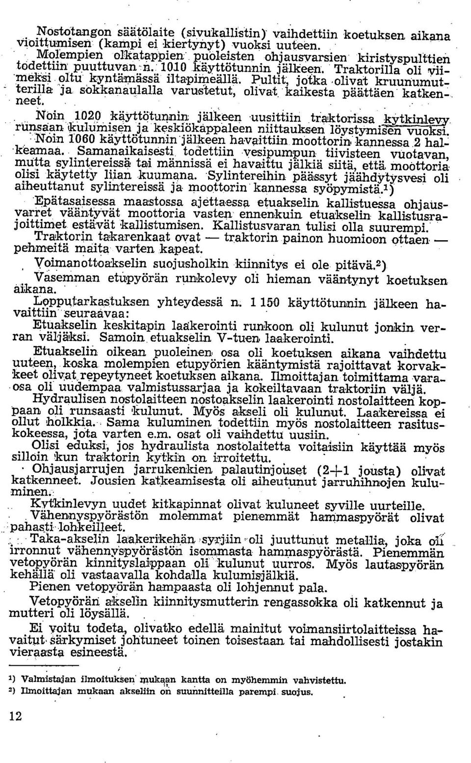 muttenilla ja sokkanatilalla varustetut, olivat 'kaikesta päättäen. katkenneet... _. Noin 1020 käyttötunnin jälkeen -uusittiin traktorissa kytkinlevy.