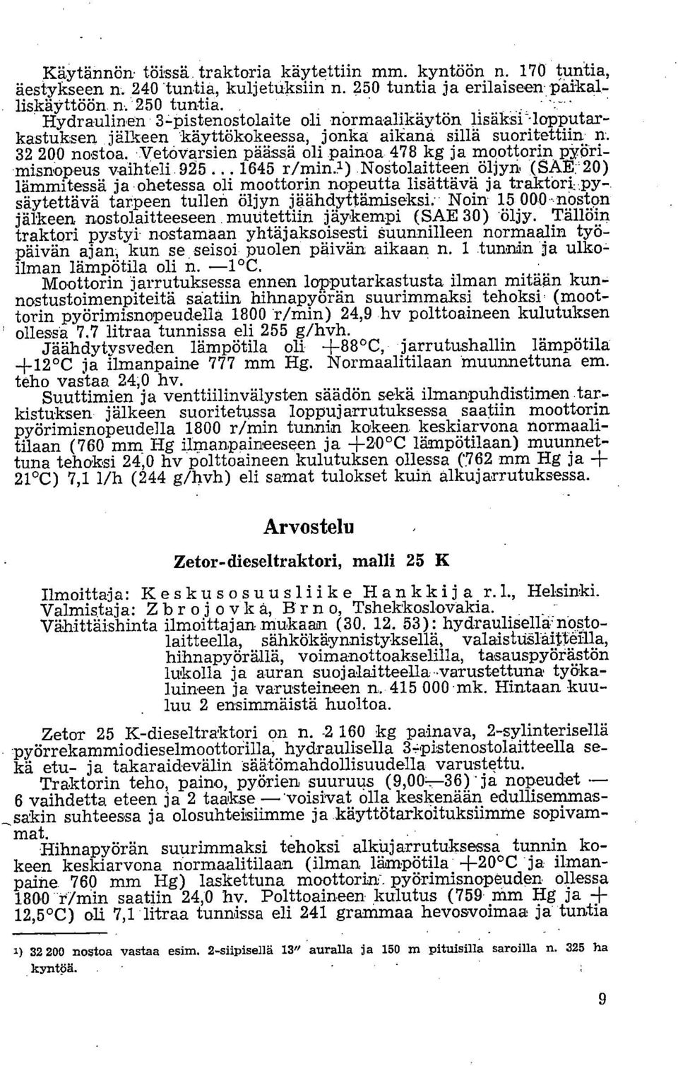 Vetävarsien päässä oli painoa 478 kg ja moottorin pyörimisnopeus vaihteli 925... 1645 r/min.