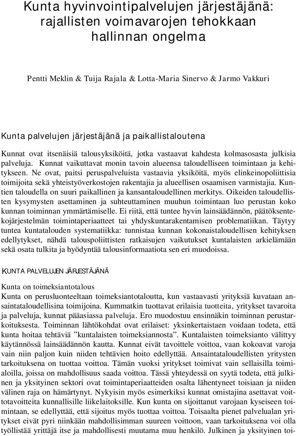 Ne ovat, paitsi peruspalveluista vastaavia yksiköitä, myös elinkeinopoliittisia toimijoita sekä yhteistyöverkostojen rakentajia ja alueellisen osaamisen varmistajia.