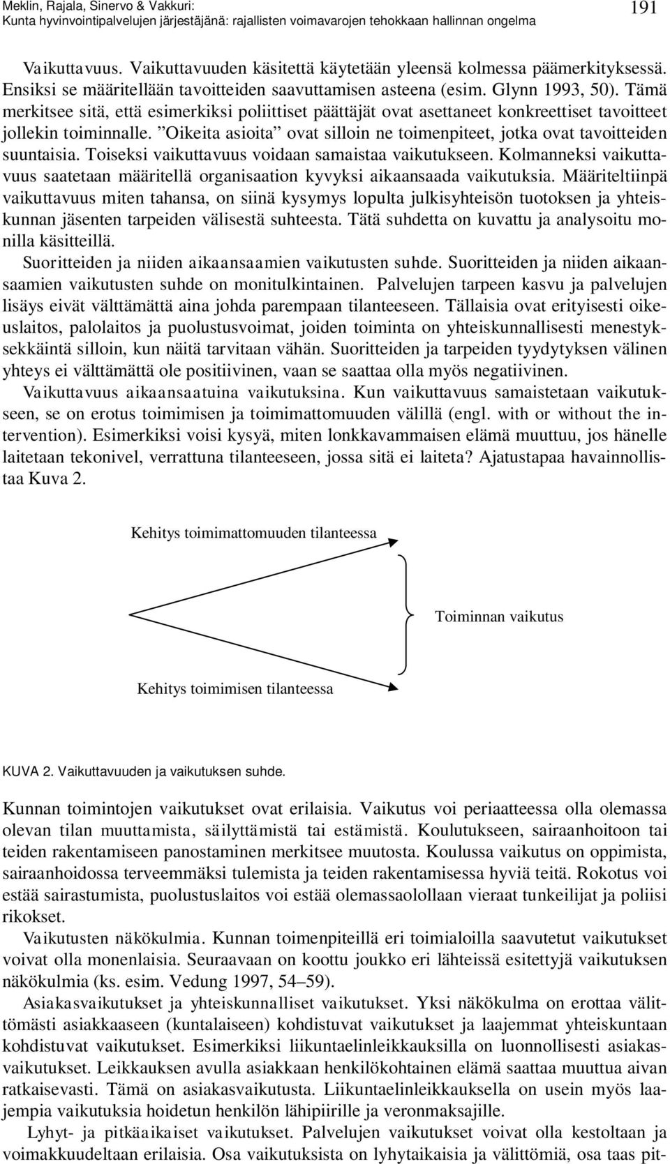 Oikeita asioita ovat silloin ne toimenpiteet, jotka ovat tavoitteiden suuntaisia. Toiseksi vaikuttavuus voidaan samaistaa vaikutukseen.