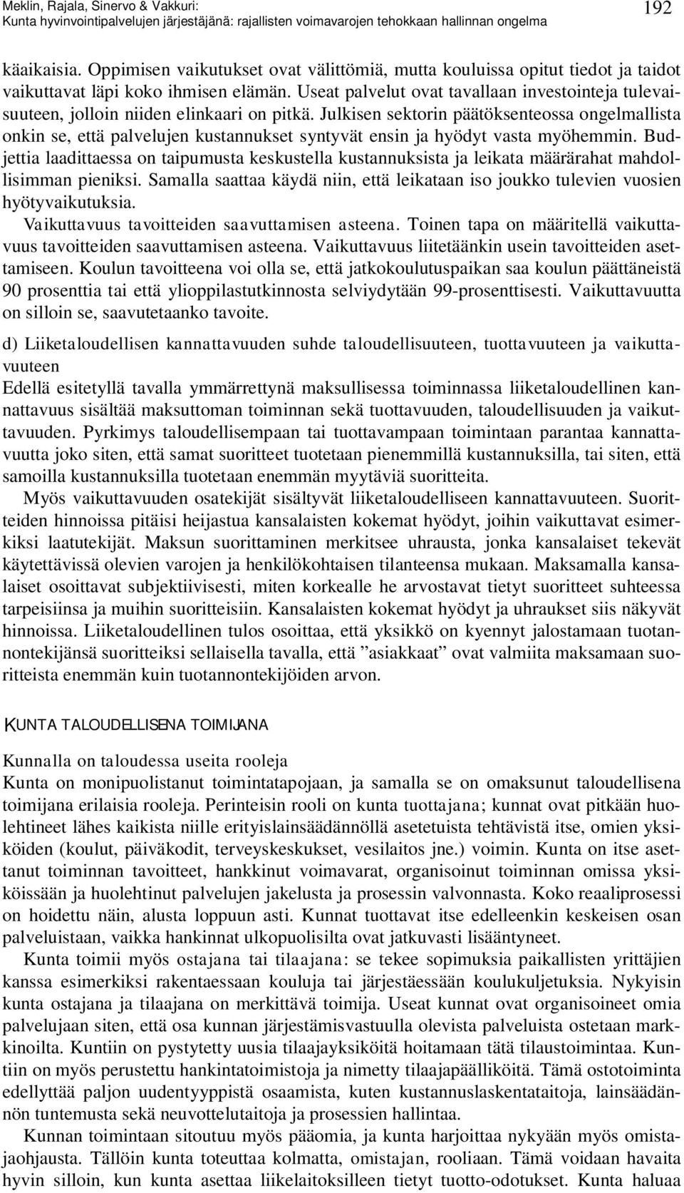 Julkisen sektorin päätöksenteossa ongelmallista onkin se, että palvelujen kustannukset syntyvät ensin ja hyödyt vasta myöhemmin.