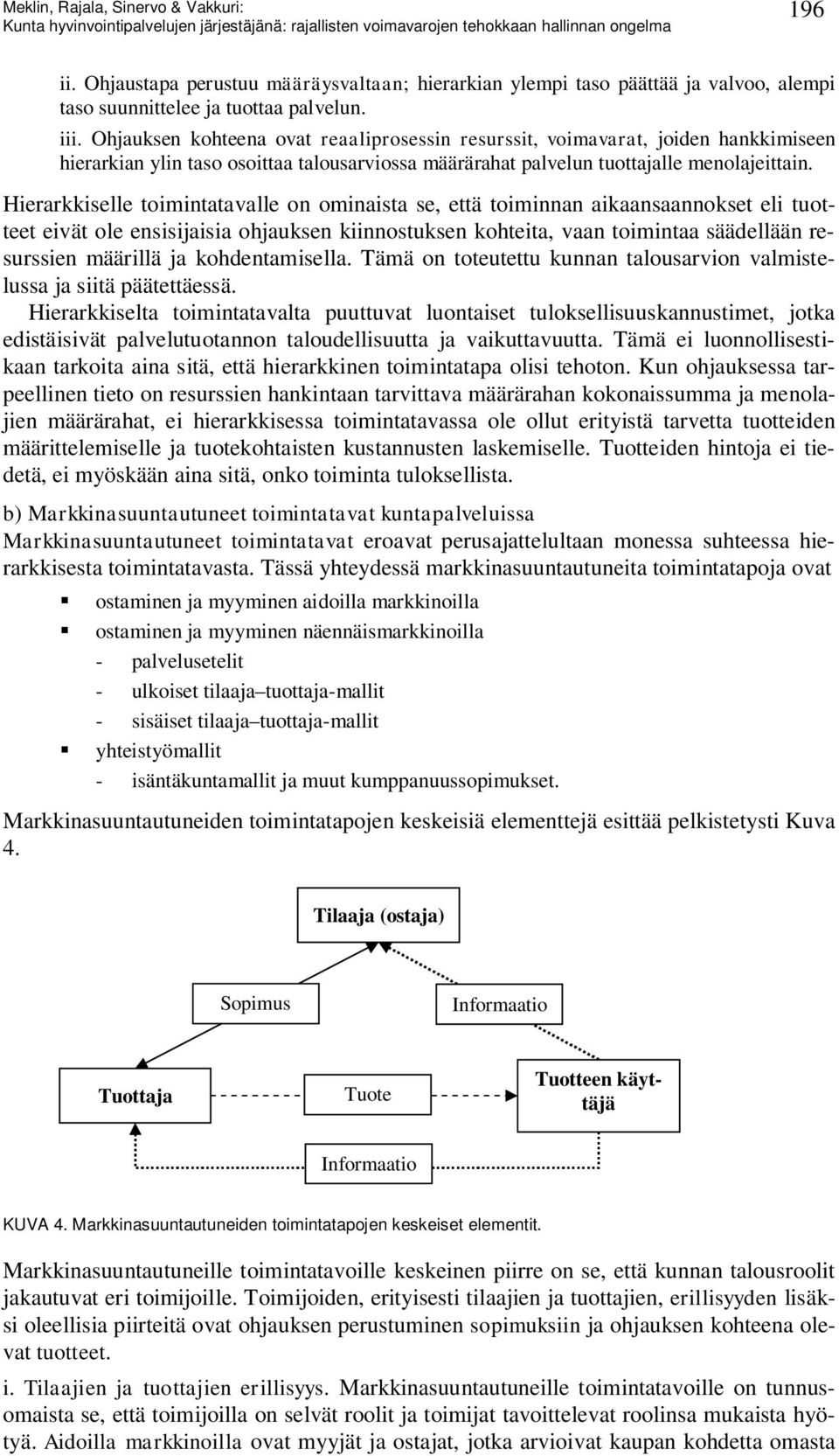 Hierarkkiselle toimintatavalle on ominaista se, että toiminnan aikaansaannokset eli tuotteet eivät ole ensisijaisia ohjauksen kiinnostuksen kohteita, vaan toimintaa säädellään resurssien määrillä ja