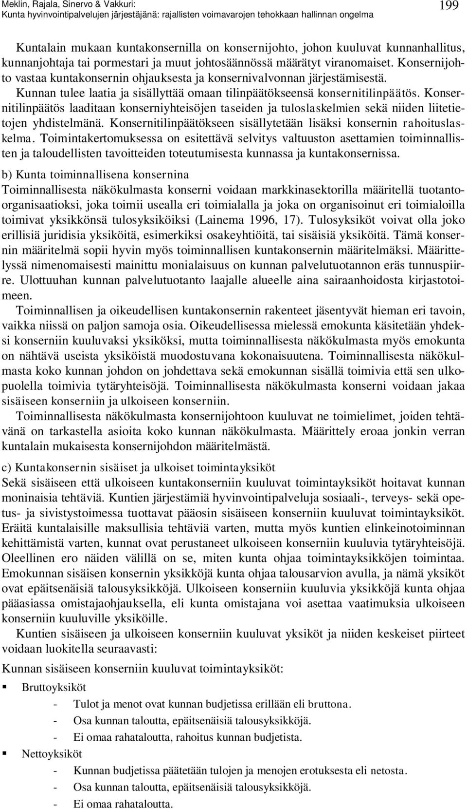 Konsernitilinpäätös laaditaan konserniyhteisöjen taseiden ja tuloslaskelmien sekä niiden liitetietojen yhdistelmänä. Konsernitilinpäätökseen sisällytetään lisäksi konsernin rahoituslaskelma.