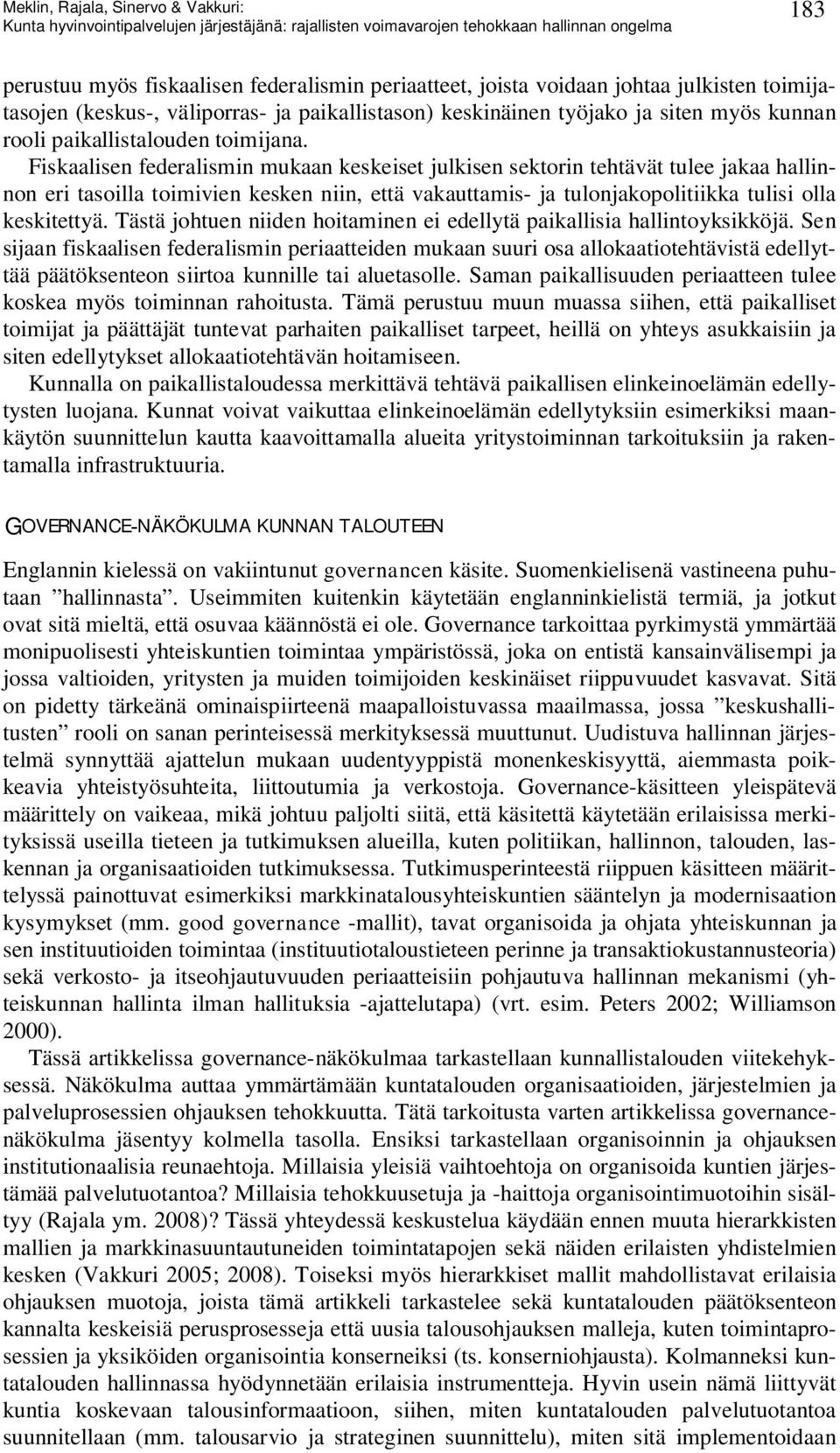 Fiskaalisen federalismin mukaan keskeiset julkisen sektorin tehtävät tulee jakaa hallinnon eri tasoilla toimivien kesken niin, että vakauttamis- ja tulonjakopolitiikka tulisi olla keskitettyä.