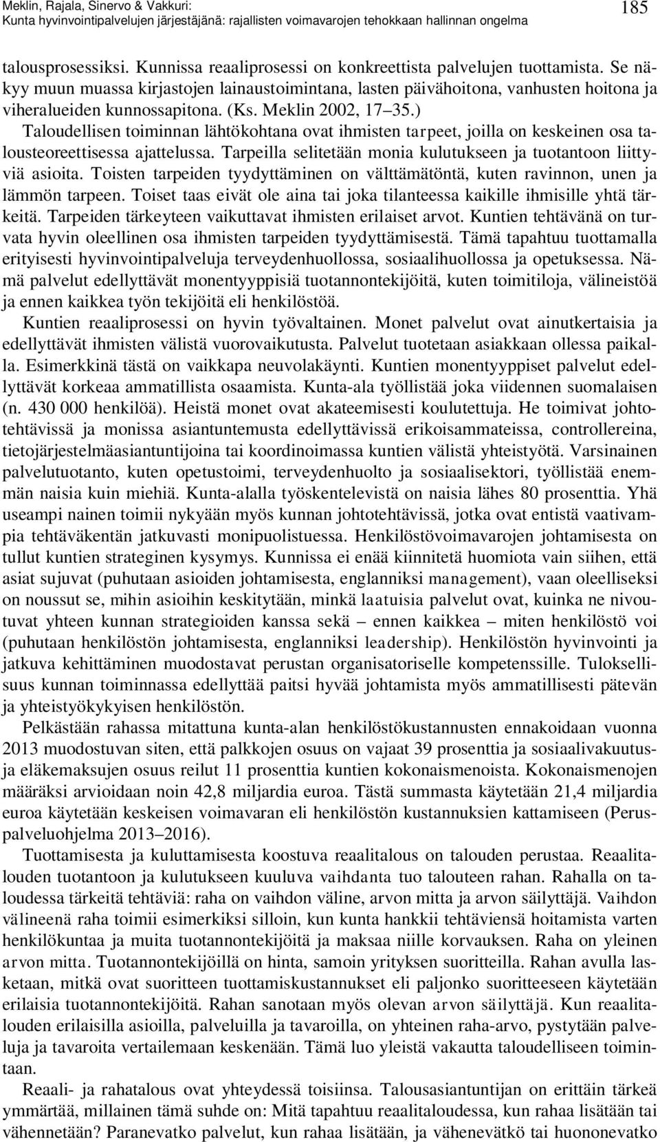 ) Taloudellisen toiminnan lähtökohtana ovat ihmisten tarpeet, joilla on keskeinen osa talousteoreettisessa ajattelussa. Tarpeilla selitetään monia kulutukseen ja tuotantoon liittyviä asioita.