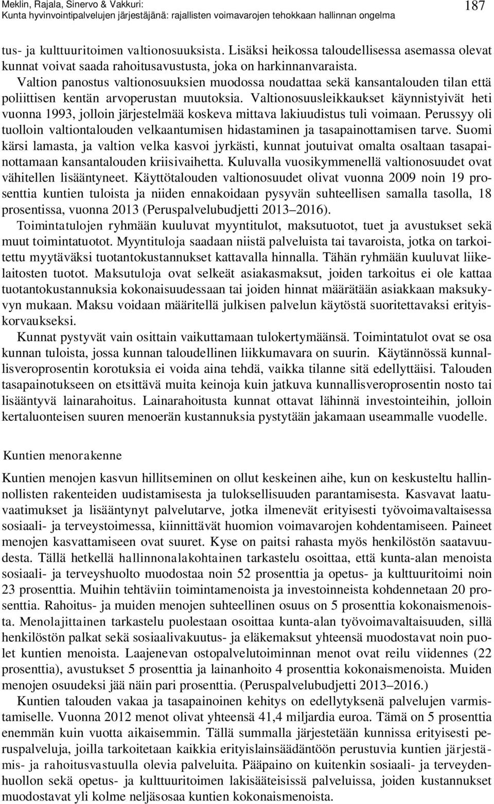 Valtionosuusleikkaukset käynnistyivät heti vuonna 1993, jolloin järjestelmää koskeva mittava lakiuudistus tuli voimaan.