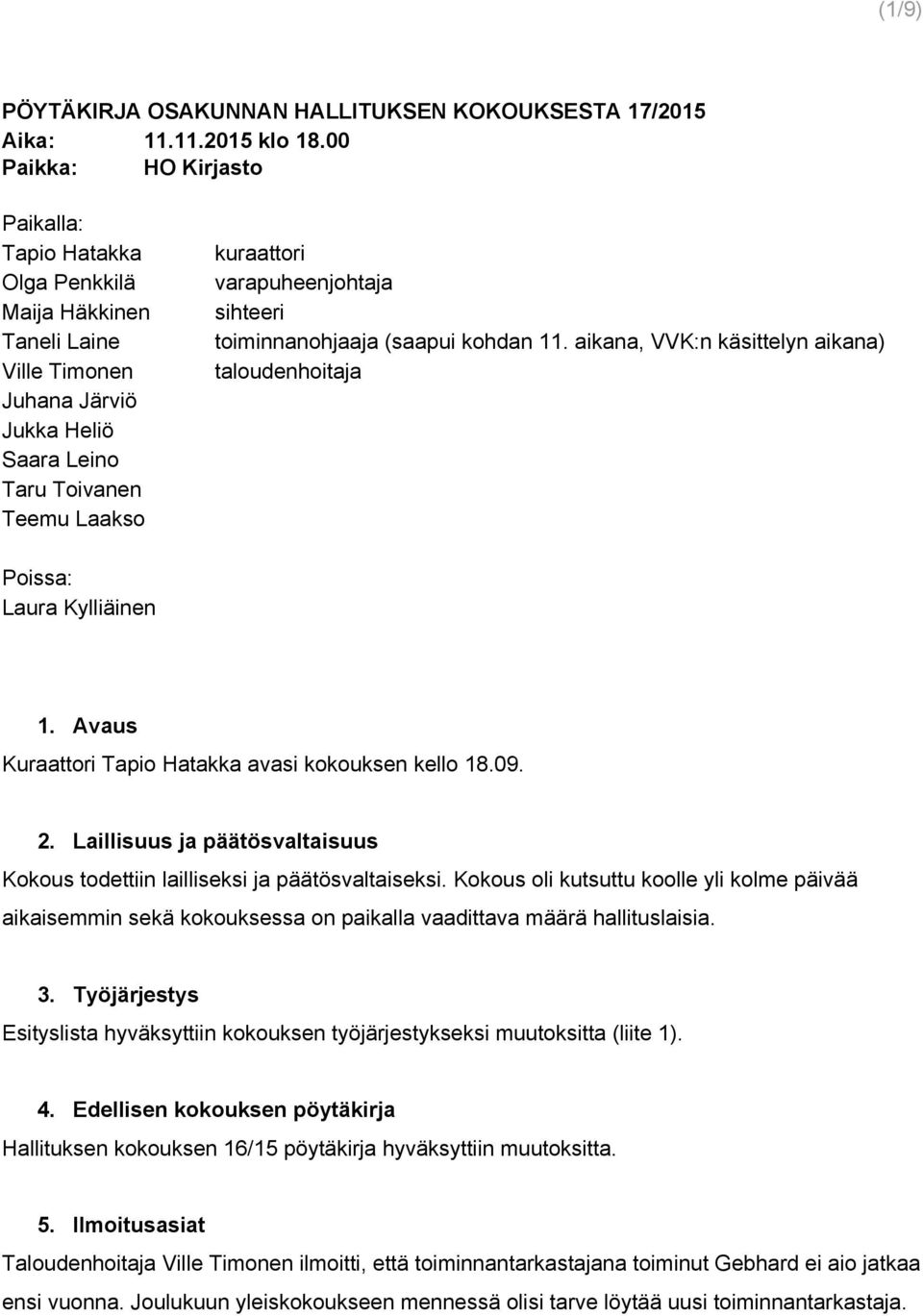 sihteeri toiminnanohjaaja (saapui kohdan 11. aikana, VVK:n käsittelyn aikana) taloudenhoitaja Poissa: Laura Kylliäinen 1. Avaus Kuraattori Tapio Hatakka avasi kokouksen kello 18.09. 2.