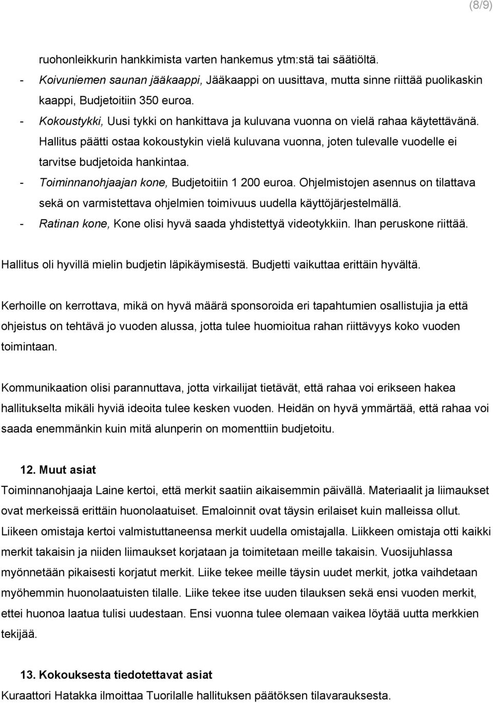 Hallitus päätti ostaa kokoustykin vielä kuluvana vuonna, joten tulevalle vuodelle ei tarvitse budjetoida hankintaa. Toiminnanohjaajan kone, Budjetoitiin 1 200 euroa.