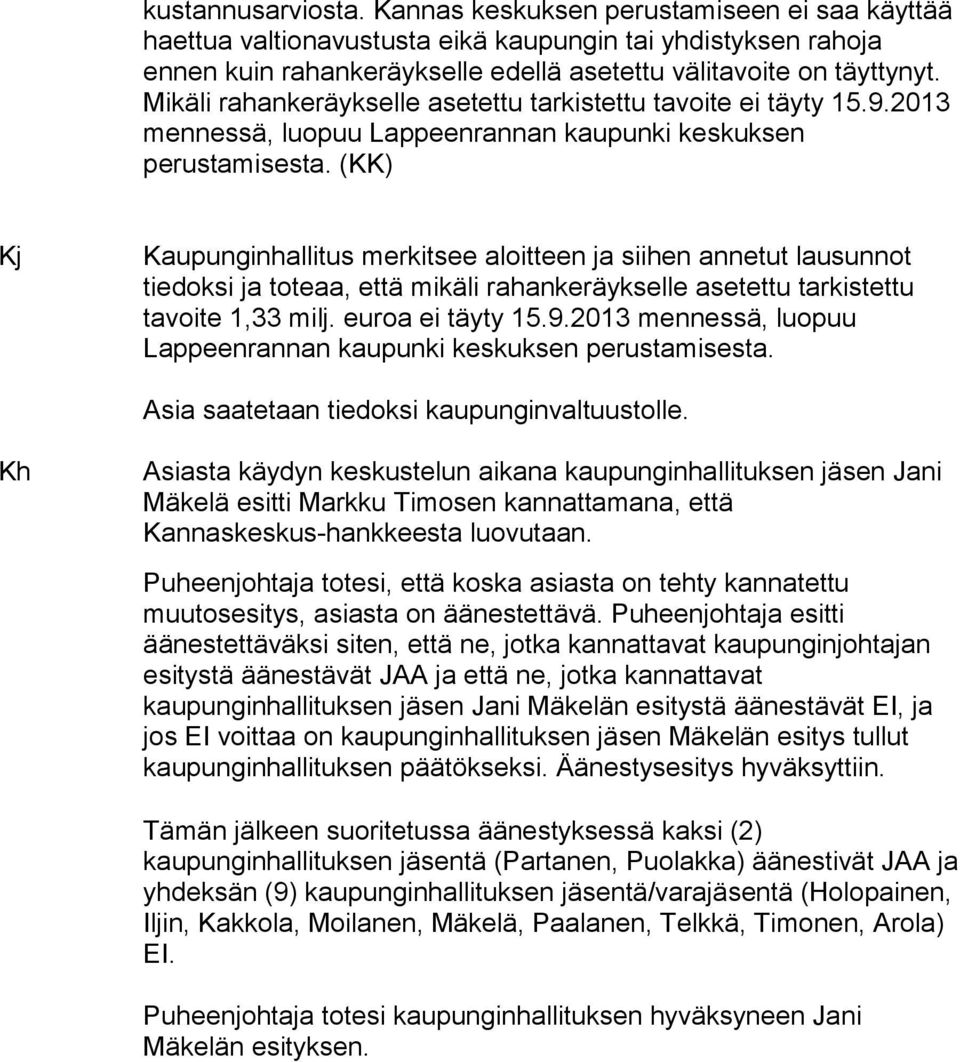 (KK) Kj Kaupunginhallitus merkitsee aloitteen ja siihen annetut lausunnot tiedoksi ja toteaa, että mikäli rahankeräykselle asetettu tarkistettu tavoite 1,33 milj. euroa ei täyty 15.9.