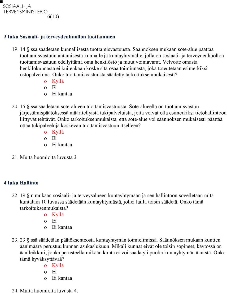 Velvoite omasta henkilökunnasta ei kuitenkaan koske sitä osaa toiminnasta, joka toteutetaan esimerkiksi ostopalveluna. Onko tuottamisvastuusta säädetty tarkoituksenmukaisesti? kantaa 20.