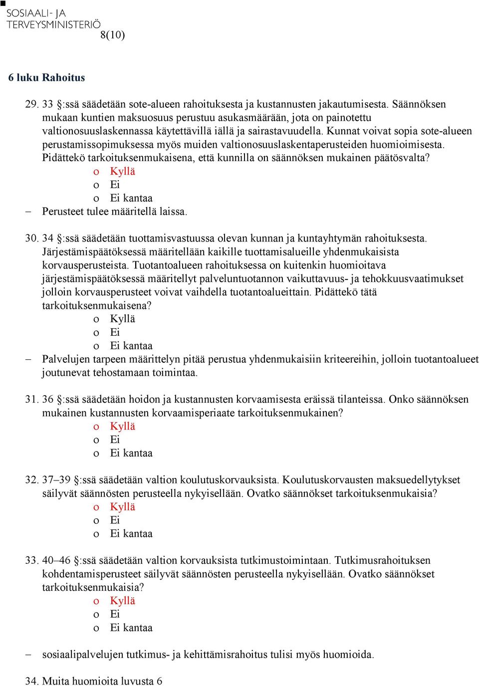 Kunnat voivat sopia sote-alueen perustamissopimuksessa myös muiden valtionosuuslaskentaperusteiden huomioimisesta. Pidättekö tarkoituksenmukaisena, että kunnilla on säännöksen mukainen päätösvalta?