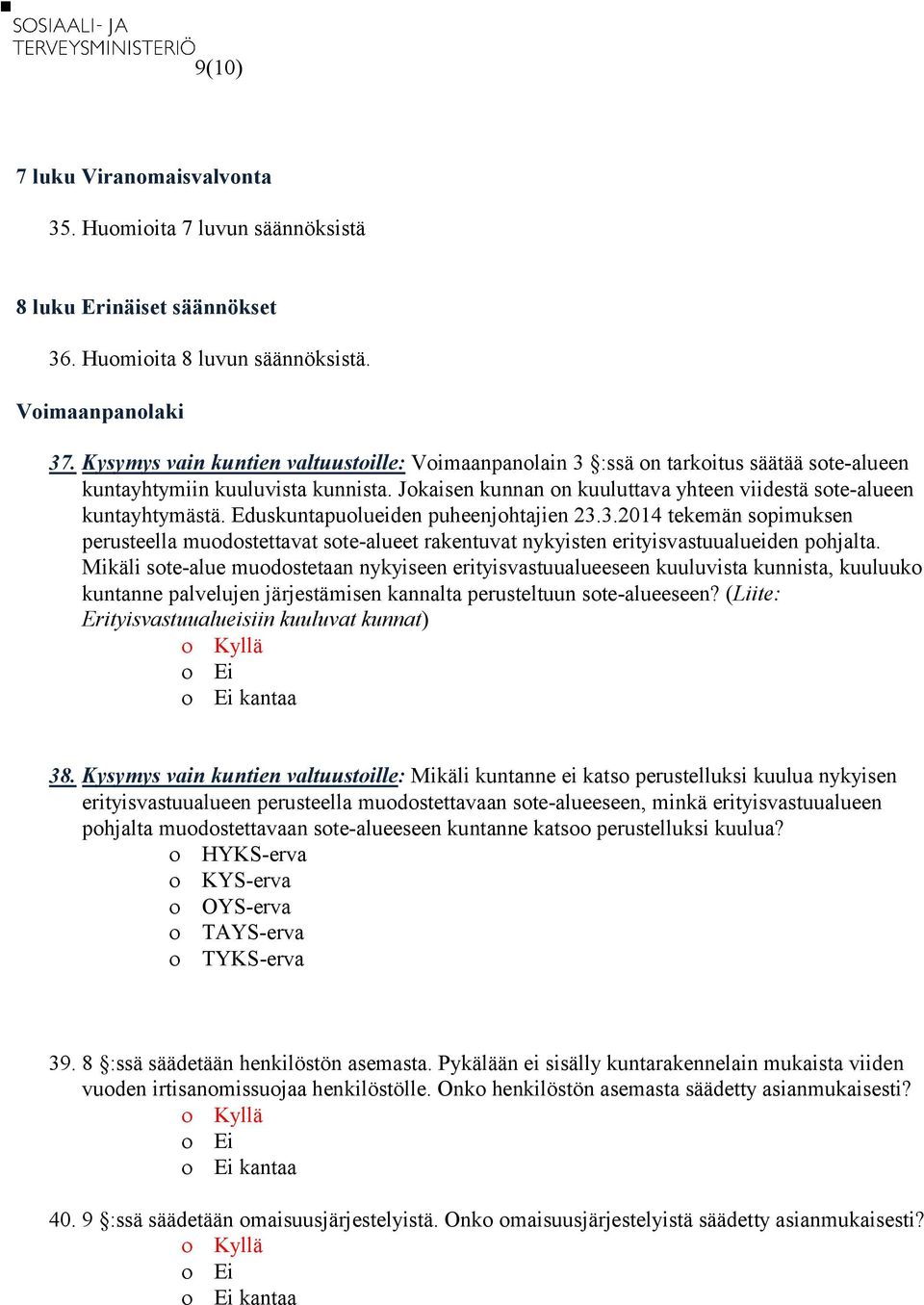 Eduskuntapuolueiden puheenjohtajien 23.3.2014 tekemän sopimuksen perusteella muodostettavat sote-alueet rakentuvat nykyisten erityisvastuualueiden pohjalta.