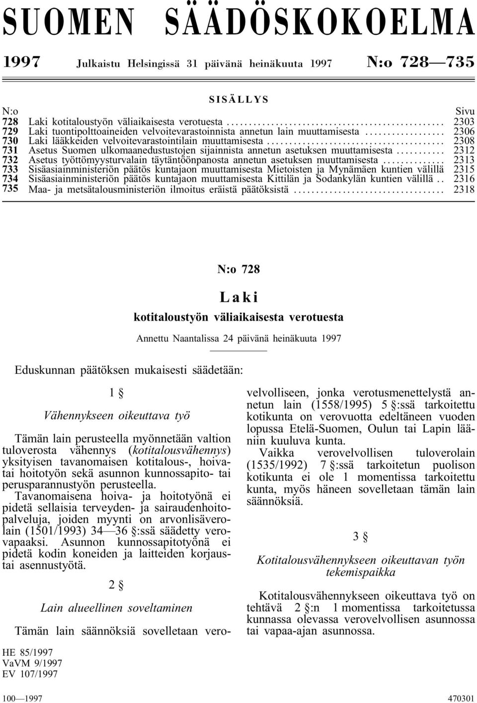 .. 2308 731 Asetus Suomen ulkomaanedustustojen sijainnista annetun asetuksen muuttamisesta... 2312 732 Asetus työttömyysturvalain täytäntöönpanosta annetun asetuksen muuttamisesta.