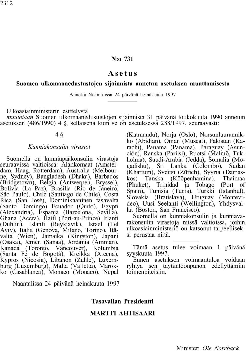 kunniapääkonsulin virastoja seuraavissa valtioissa: Alankomaat (Amsterdam, Haag, Rotterdam), Australia (Melbourne, Sydney), Bangladesh (Dhaka), Barbados (Bridgetown), Belgia (Antwerpen, Bryssel),