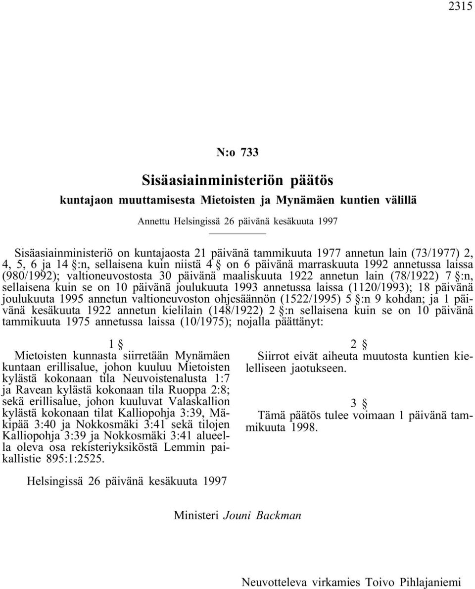 lain (78/1922) 7 :n, sellaisena kuin se on 10 päivänä joulukuuta 1993 annetussa laissa (1120/1993); 18 päivänä joulukuuta 1995 annetun valtioneuvoston ohjesäännön (1522/1995) 5 :n 9 kohdan; ja 1