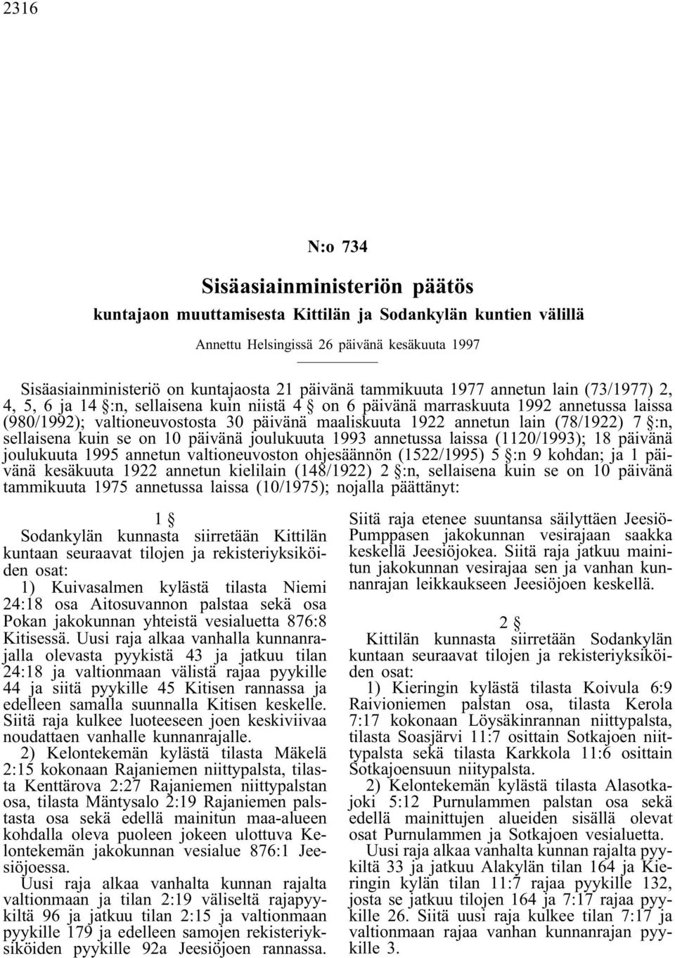 lain (78/1922) 7 :n, sellaisena kuin se on 10 päivänä joulukuuta 1993 annetussa laissa (1120/1993); 18 päivänä joulukuuta 1995 annetun valtioneuvoston ohjesäännön (1522/1995) 5 :n 9 kohdan; ja 1