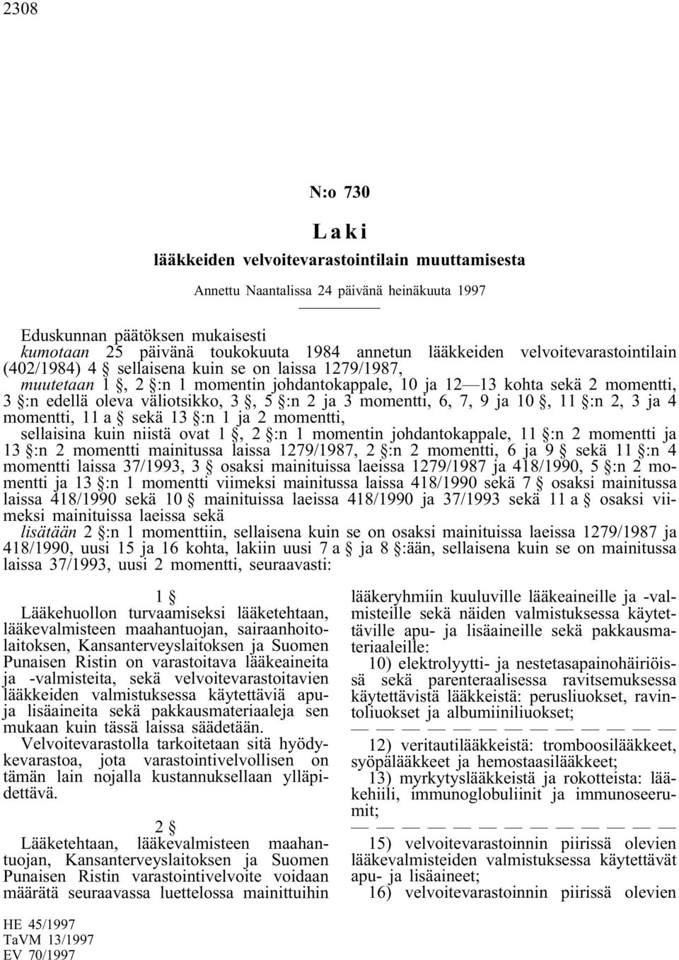 3, 5 :n 2 ja 3 momentti, 6, 7, 9 ja 10, 11 :n 2, 3 ja 4 momentti, 11 a sekä 13 :n 1 ja 2 momentti, sellaisina kuin niistä ovat 1, 2 :n 1 momentin johdantokappale, 11 :n 2 momentti ja 13 :n 2 momentti