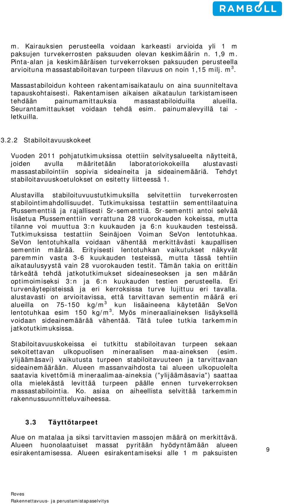 Massastabiloidun kohteen rakentamisaikataulu on aina suunniteltava tapauskohtaisesti. Rakentamisen aikaisen aikataulun tarkistamiseen tehdään painumamittauksia massastabiloiduilla alueilla.