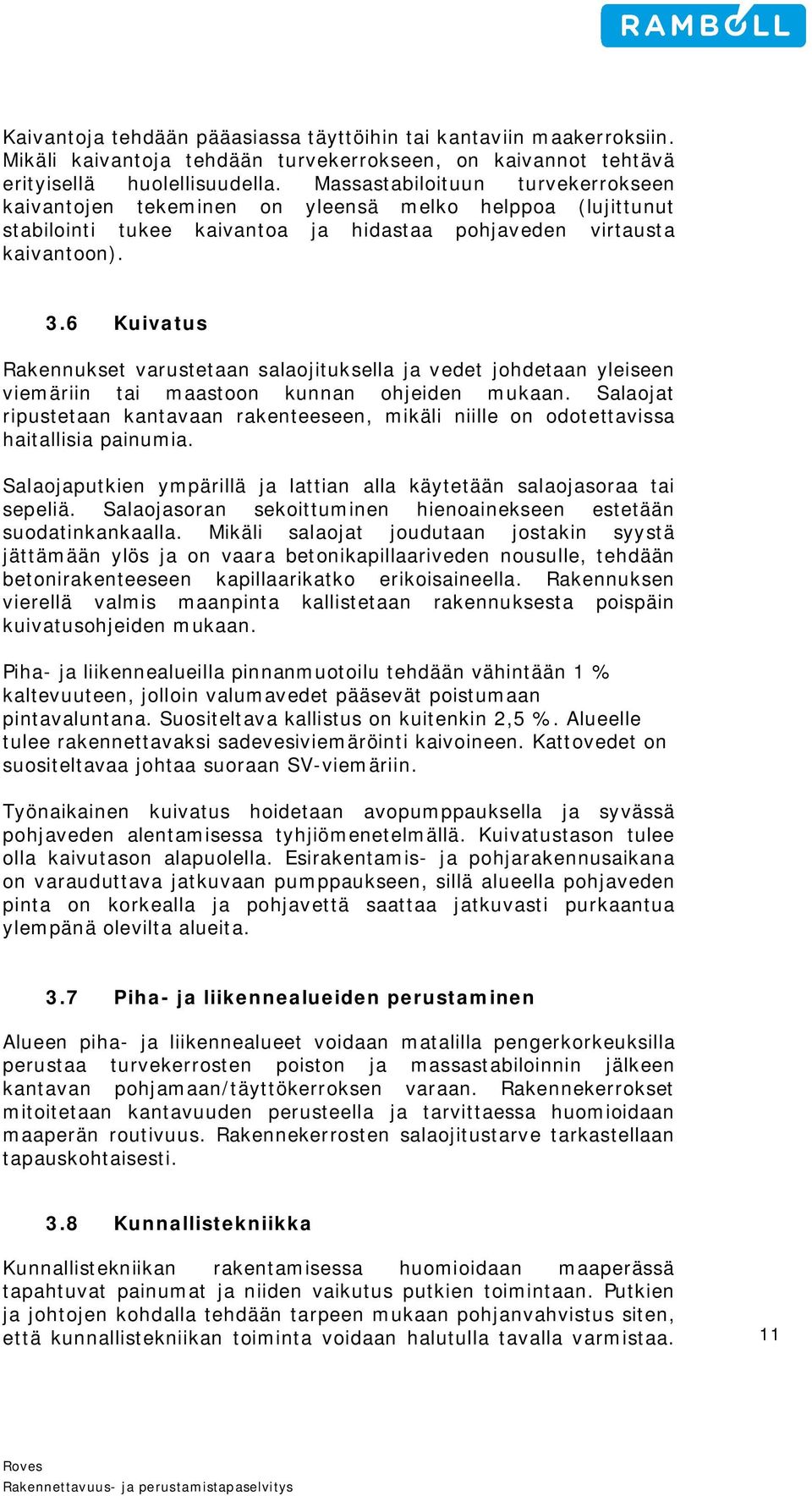 6 Kuivatus Rakennukset varustetaan salaojituksella ja vedet johdetaan yleiseen viemäriin tai maastoon kunnan ohjeiden mukaan.