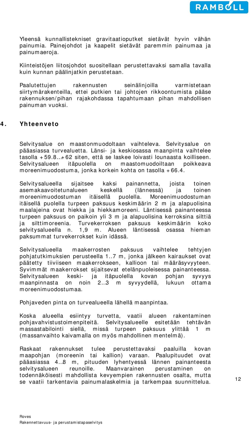 Paalutettujen rakennusten seinälinjoilla varmistetaan siirtymärakenteilla, ettei putkien tai johtojen rikkoontumista pääse rakennuksen/pihan rajakohdassa tapahtumaan pihan mahdollisen painuman vuoksi.