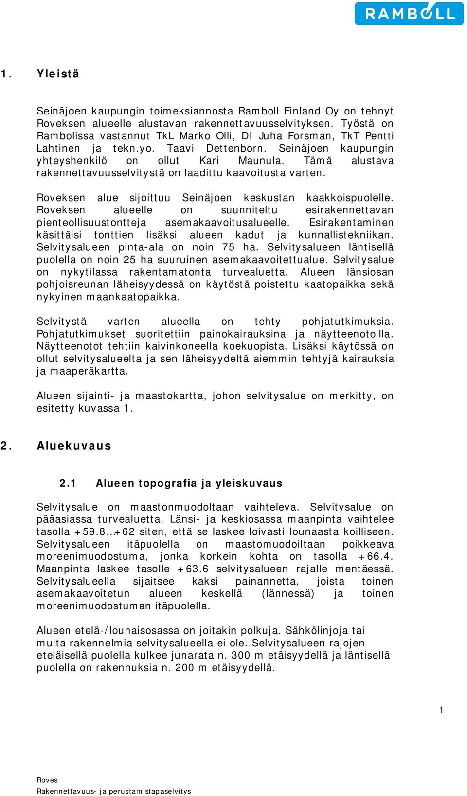 Tämä alustava rakennettavuusselvitystä on laadittu kaavoitusta varten. Roveksen alue sijoittuu Seinäjoen keskustan kaakkoispuolelle.