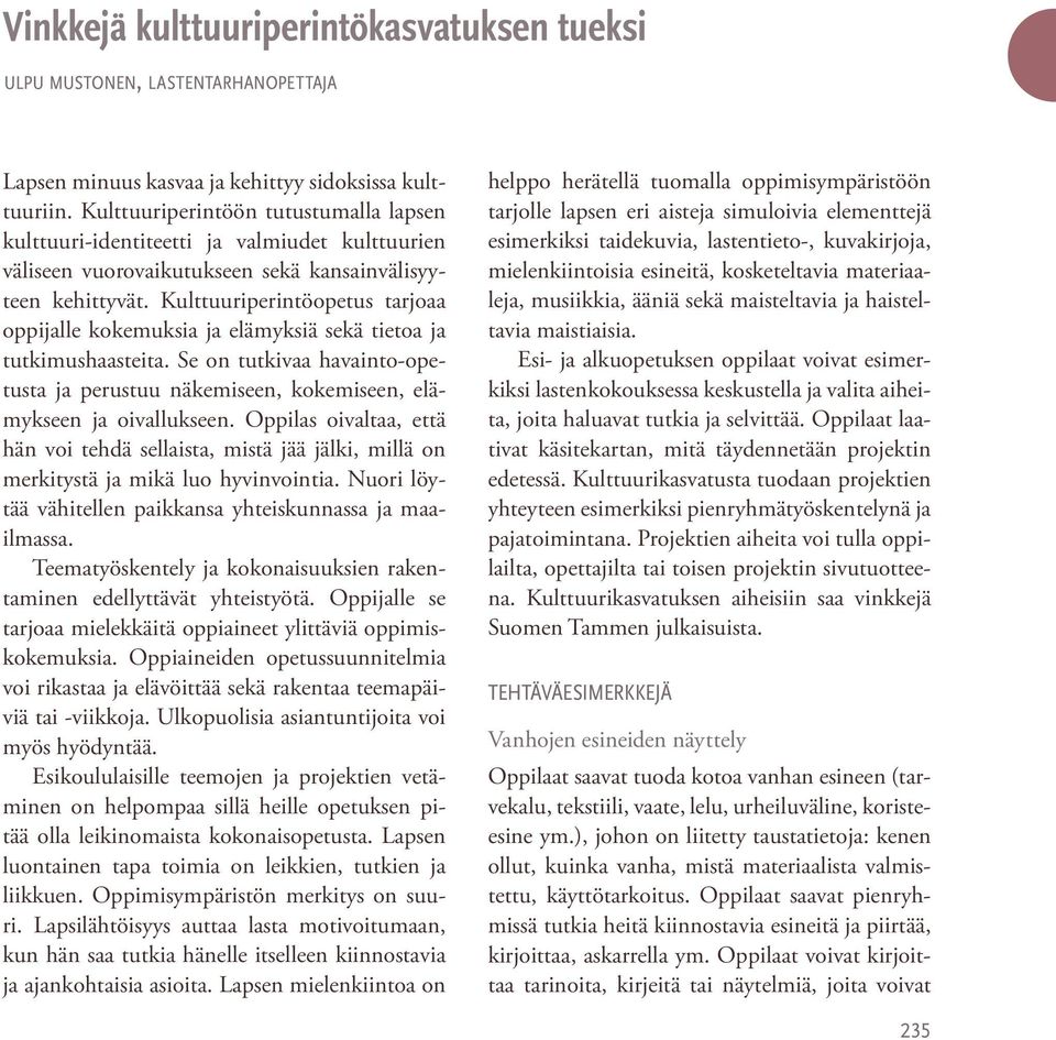 Kulttuuriperintöopetus tarjoaa oppijalle kokemuksia ja elämyksiä sekä tietoa ja tutkimushaasteita. Se on tutkivaa havainto-opetusta ja perustuu näkemiseen, kokemiseen, elämykseen ja oivallukseen.