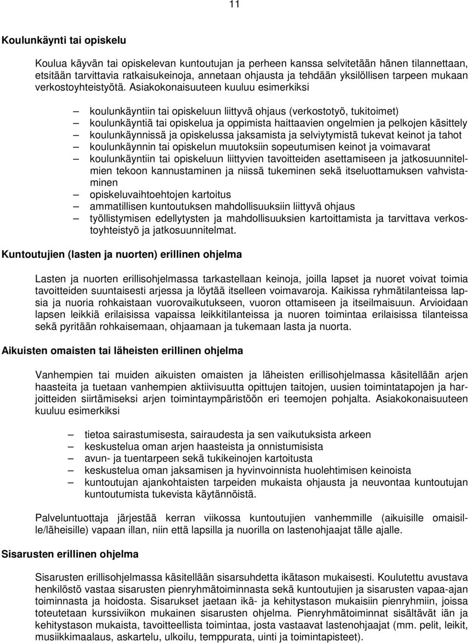 Asiakokonaisuuteen kuuluu esimerkiksi koulunkäyntiin tai opiskeluun liittyvä ohjaus (verkostotyö, tukitoimet) koulunkäyntiä tai opiskelua ja oppimista haittaavien ongelmien ja pelkojen käsittely