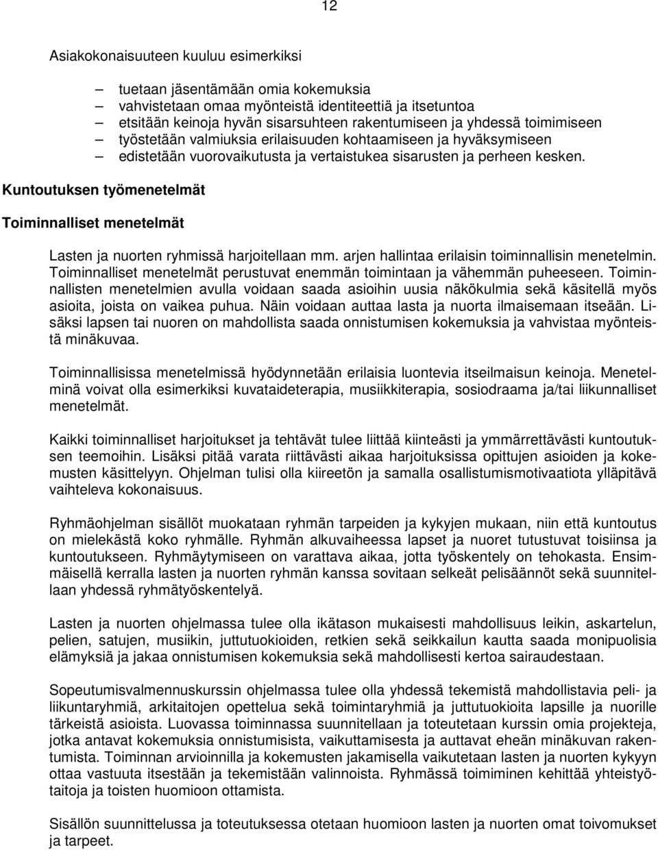 Kuntoutuksen työmenetelmät Toiminnalliset menetelmät Lasten ja nuorten ryhmissä harjoitellaan mm. arjen hallintaa erilaisin toiminnallisin menetelmin.