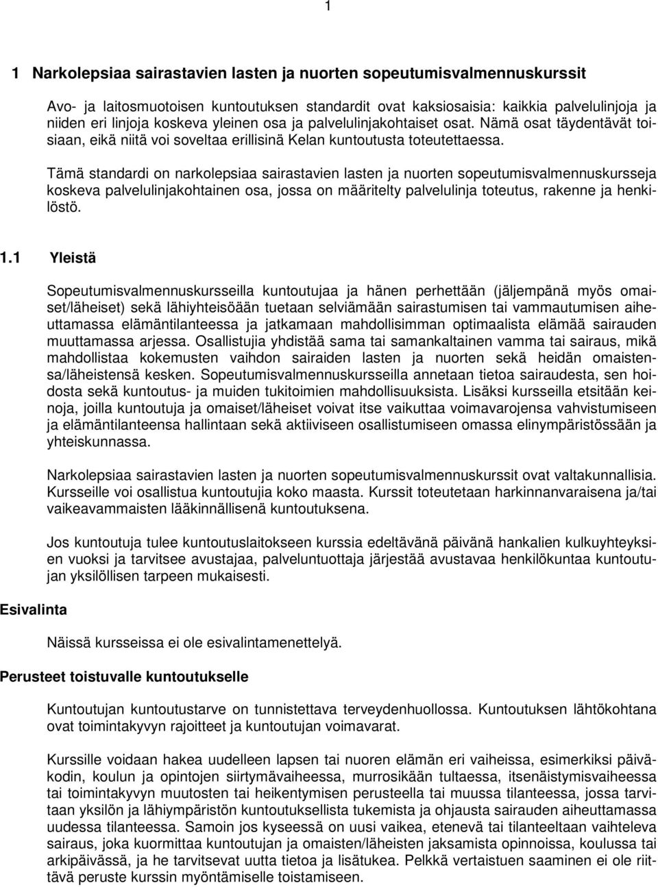 Tämä standardi on narkolepsiaa sairastavien lasten ja nuorten sopeutumisvalmennuskursseja koskeva palvelulinjakohtainen osa, jossa on määritelty palvelulinja toteutus, rakenne ja henkilöstö. 1.