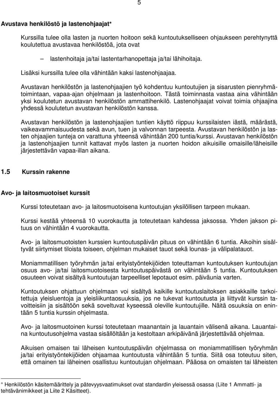 Avustavan henkilöstön ja lastenohjaajien työ kohdentuu kuntoutujien ja sisarusten pienryhmätoimintaan, vapaa-ajan ohjelmaan ja lastenhoitoon.